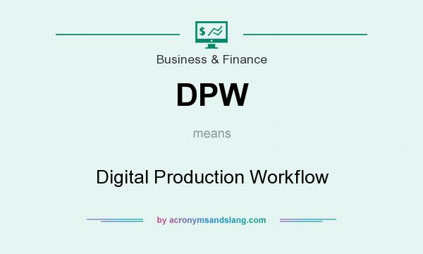What does DPW mean? It stands for Digital Production Workflow