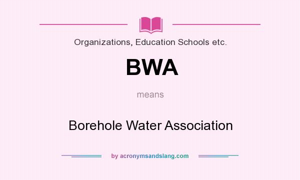 What does BWA mean? It stands for Borehole Water Association