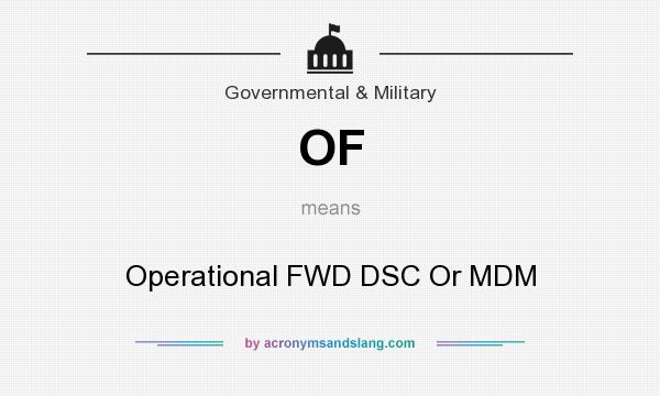 What does OF mean? It stands for Operational FWD DSC Or MDM