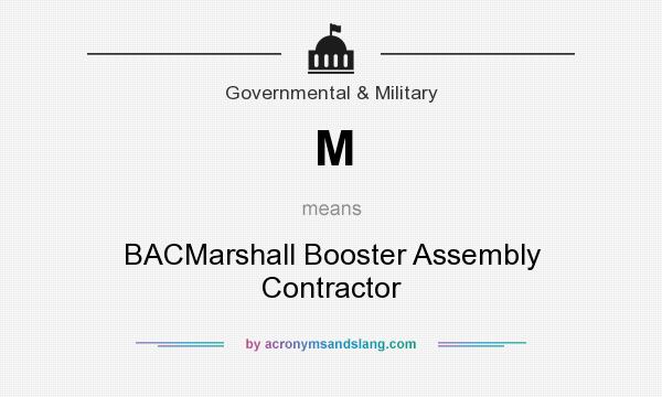What does M mean? It stands for BACMarshall Booster Assembly Contractor