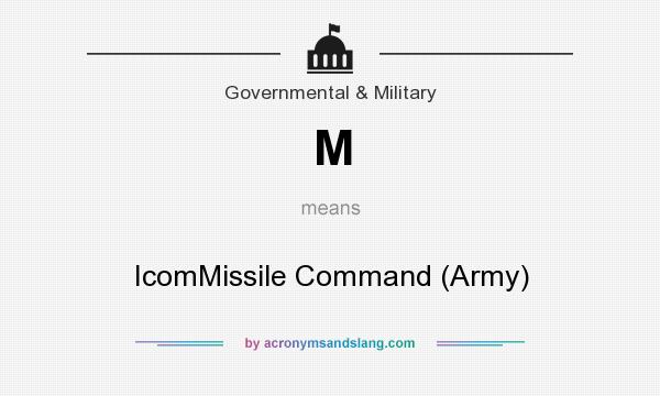What does M mean? It stands for IcomMissile Command (Army)