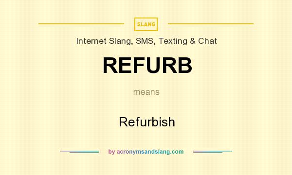 What does REFURB mean? It stands for Refurbish