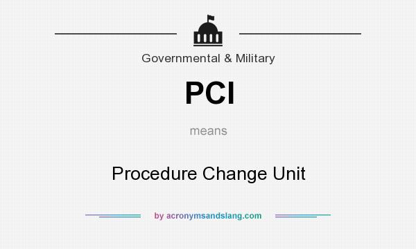 What does PCI mean? It stands for Procedure Change Unit