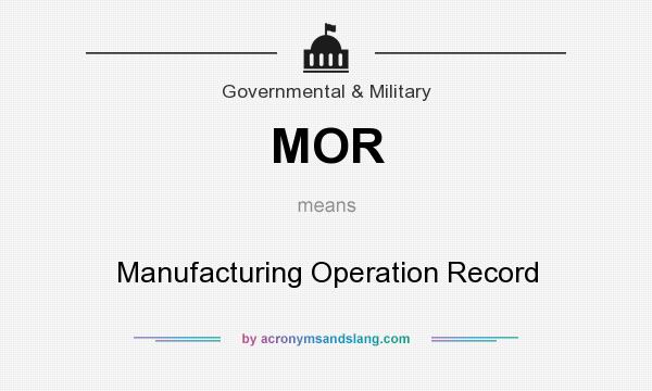 What does MOR mean? It stands for Manufacturing Operation Record