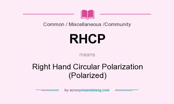 What does RHCP mean? It stands for Right Hand Circular Polarization (Polarized)