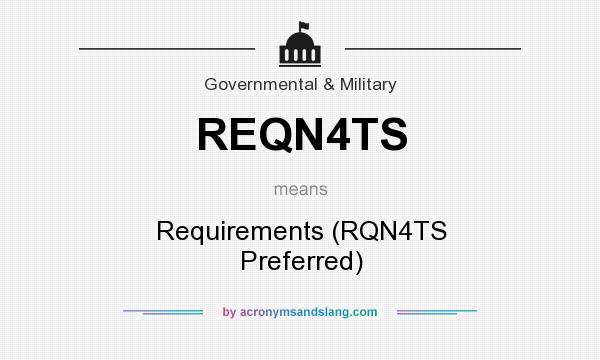 What does REQN4TS mean? It stands for Requirements (RQN4TS Preferred)