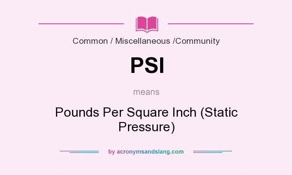 What does PSI mean? It stands for Pounds Per Square Inch (Static Pressure)