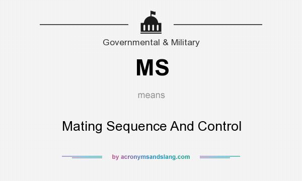 What does MS mean? It stands for Mating Sequence And Control