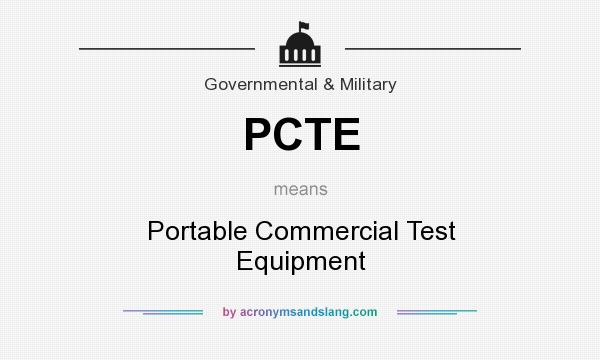 What does PCTE mean? It stands for Portable Commercial Test Equipment