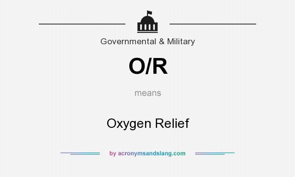 What does O/R mean? It stands for Oxygen Relief