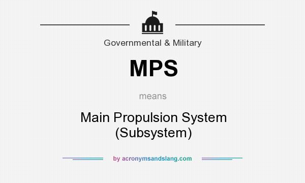 What does MPS mean? It stands for Main Propulsion System (Subsystem)