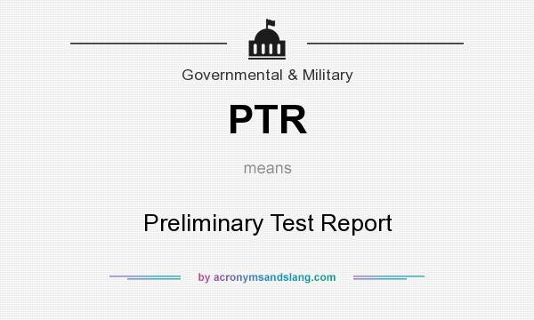 What does PTR mean? It stands for Preliminary Test Report