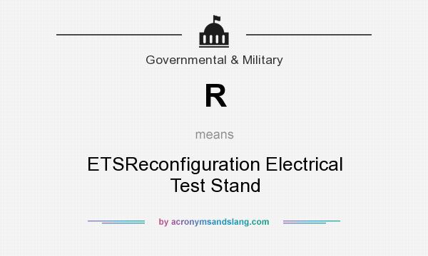 What does R mean? It stands for ETSReconfiguration Electrical Test Stand
