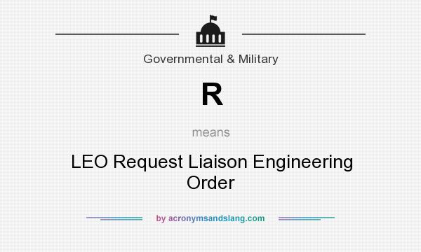 What does R mean? It stands for LEO Request Liaison Engineering Order