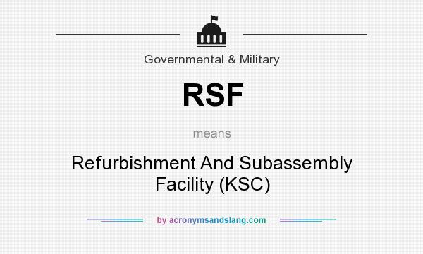 What does RSF mean? It stands for Refurbishment And Subassembly Facility (KSC)