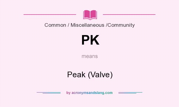 What does PK mean? It stands for Peak (Valve)