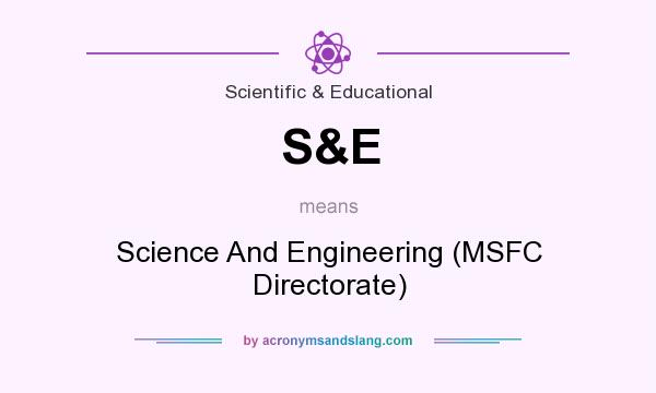 What does S&E mean? It stands for Science And Engineering (MSFC Directorate)