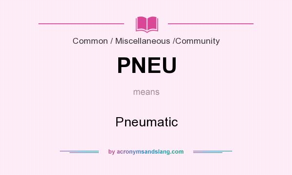 What does PNEU mean? It stands for Pneumatic