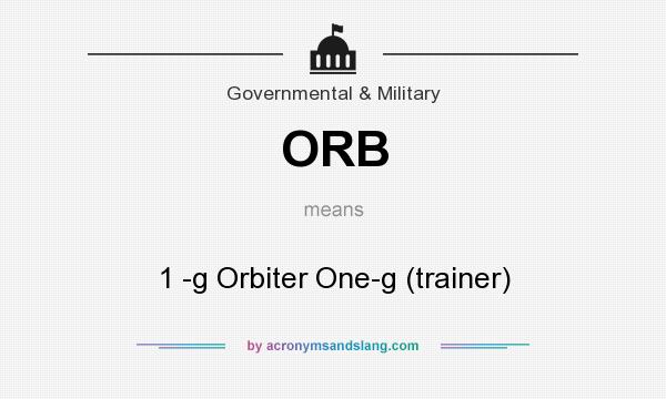 What does ORB mean? It stands for 1 -g Orbiter One-g (trainer)