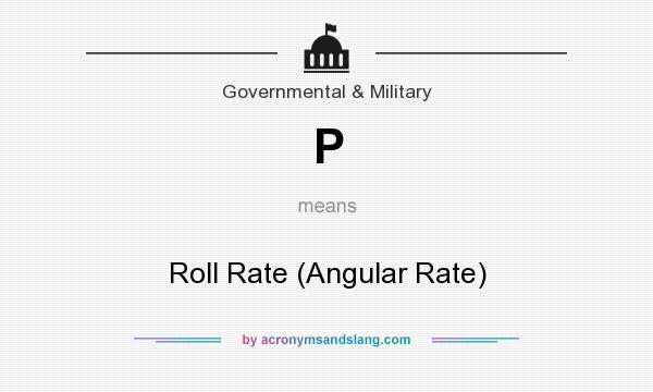 What does P mean? It stands for Roll Rate (Angular Rate)
