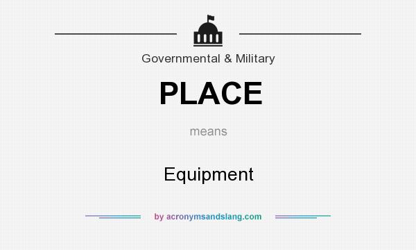 What does PLACE mean? It stands for Equipment