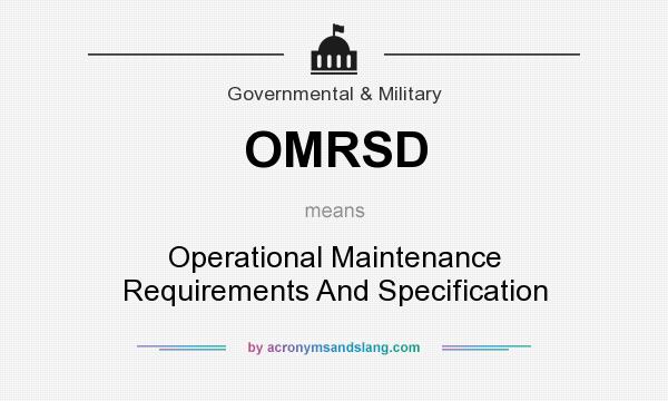 What does OMRSD mean? It stands for Operational Maintenance Requirements And Specification