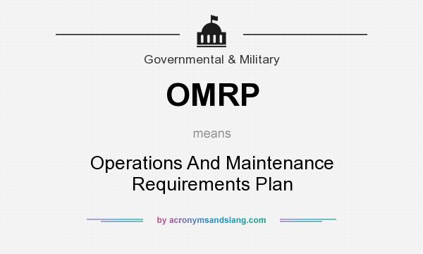 What does OMRP mean? It stands for Operations And Maintenance Requirements Plan