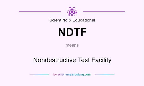 What does NDTF mean? It stands for Nondestructive Test Facility