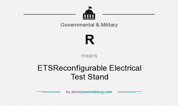 What does R mean? It stands for ETSReconfigurable Electrical Test Stand