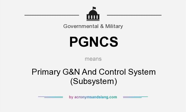 What does PGNCS mean? It stands for Primary G&N And Control System (Subsystem)