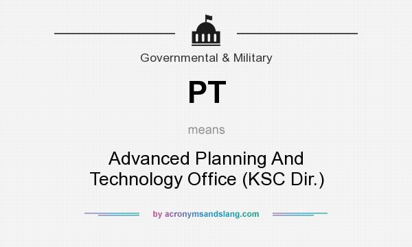 What does PT mean? It stands for Advanced Planning And Technology Office (KSC Dir.)