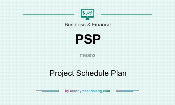 What does PSP mean? It stands for Project Schedule Plan