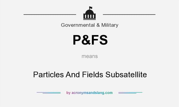 What does P&FS mean? It stands for Particles And Fields Subsatellite