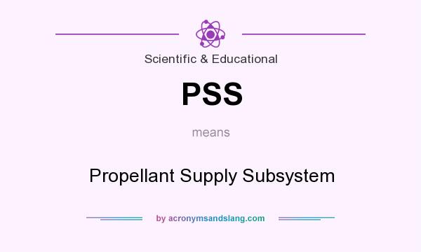What does PSS mean? It stands for Propellant Supply Subsystem