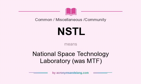 What does NSTL mean? It stands for National Space Technology Laboratory (was MTF)