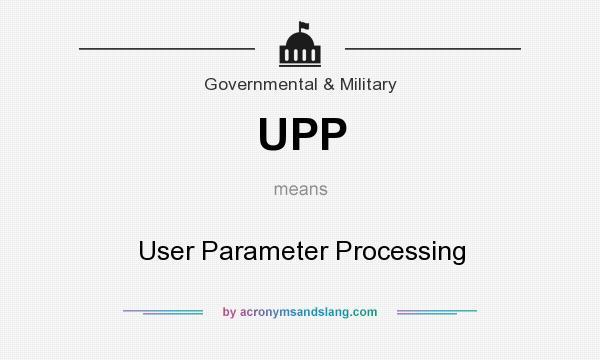 What does UPP mean? It stands for User Parameter Processing