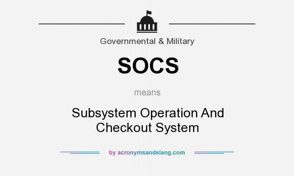 What does SOCS mean? It stands for Subsystem Operation And Checkout System