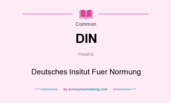 What does DIN mean? It stands for Deutsches Insitut Fuer Normung