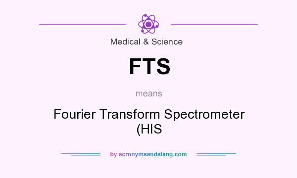 What does FTS mean? It stands for Fourier Transform Spectrometer (HIS