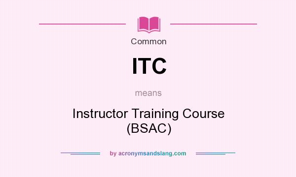 What does ITC mean? It stands for Instructor Training Course (BSAC)