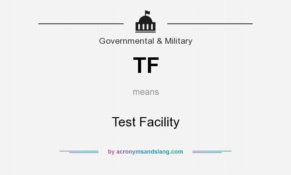 What does TF mean? It stands for Test Facility