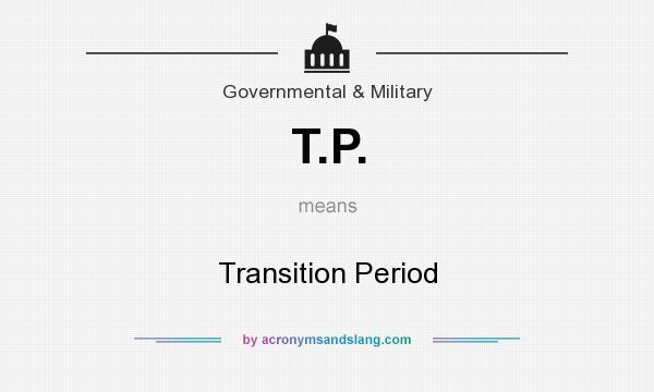 What does T.P. mean? It stands for Transition Period