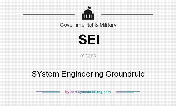 What does SEI mean? It stands for SYstem Engineering Groundrule