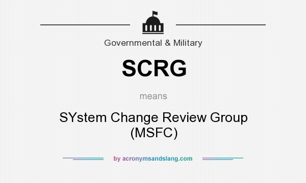 What does SCRG mean? It stands for SYstem Change Review Group (MSFC)