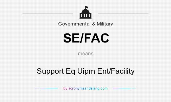 What does SE/FAC mean? It stands for Support Eq Uipm Ent/Facility