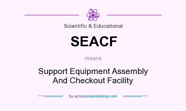 What does SEACF mean? It stands for Support Equipment Assembly And Checkout Facility