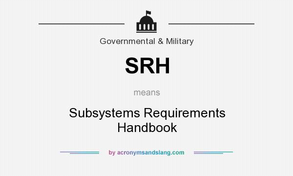 What does SRH mean? It stands for Subsystems Requirements Handbook