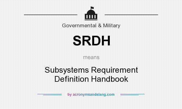 What does SRDH mean? It stands for Subsystems Requirement Definition Handbook