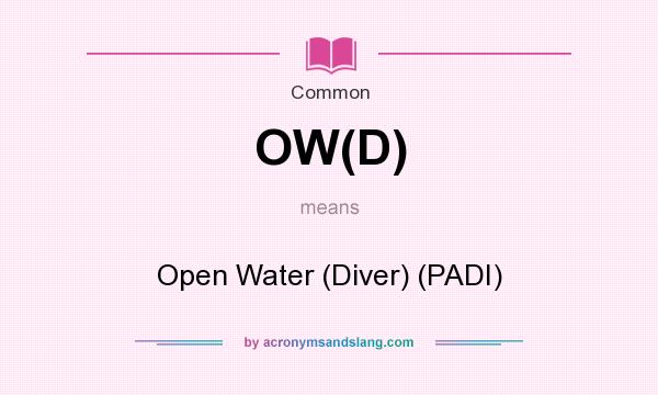 What does OW(D) mean? It stands for Open Water (Diver) (PADI)