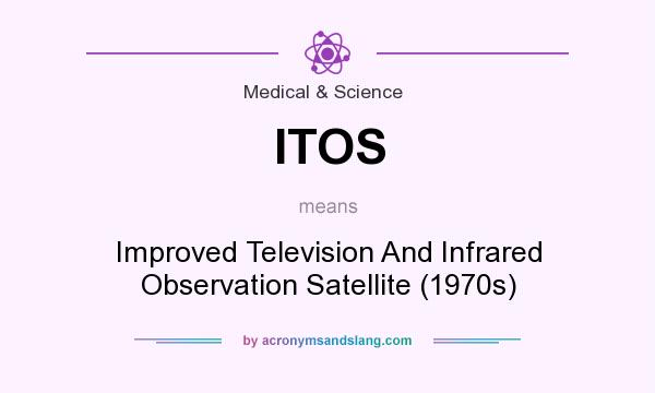 What does ITOS mean? It stands for Improved Television And Infrared Observation Satellite (1970s)